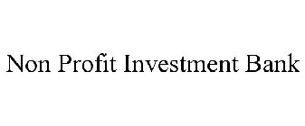 NON PROFIT INVESTMENT BANK