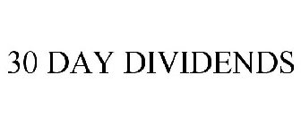 30 DAY DIVIDENDS