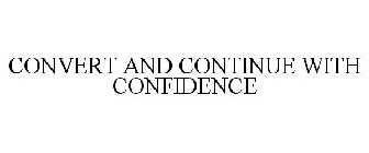 CONVERT AND CONTINUE WITH CONFIDENCE