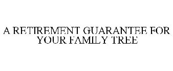A RETIREMENT GUARANTEE FOR YOUR FAMILY TREE