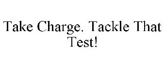 TAKE CHARGE. TACKLE THAT TEST!