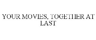 YOUR MOVIES, TOGETHER AT LAST