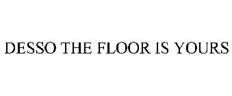 DESSO THE FLOOR IS YOURS