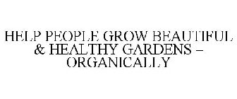 HELP PEOPLE GROW BEAUTIFUL & HEALTHY GARDENS - ORGANICALLY