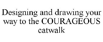 DESIGNING AND DRAWING YOUR WAY TO THE COURAGEOUS CATWALK