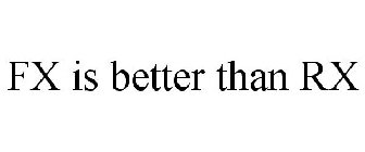 FX IS BETTER THAN RX