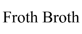 FROTH BROTH