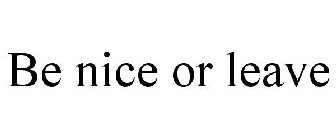 BE NICE OR LEAVE