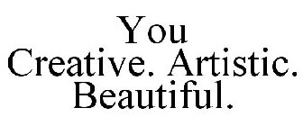 YOU CREATIVE. ARTISTIC. BEAUTIFUL.