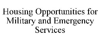 HOUSING OPPORTUNITIES FOR MILITARY AND EMERGENCY SERVICES
