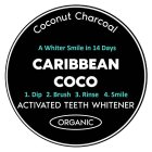 COCONUT CHARCOAL A WHITER SMILE IN 14 DAYS CARIBBEAN COCO 1. DIP 2. BRUSH 3. RINSE 4. SMILE ACTIVATED TEETH WHITENER ORGANIC