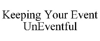KEEPING YOUR EVENT UNEVENTFUL