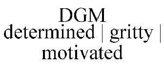 DGM DETERMINED | GRITTY | MOTIVATED
