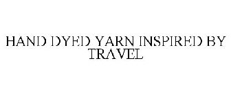 HAND DYED YARN INSPIRED BY TRAVEL