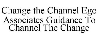 CHANGE THE CHANNEL EGO ASSOCIATES GUIDANCE TO CHANNEL THE CHANGE