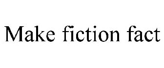 MAKE FICTION FACT