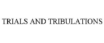 TRIALS AND TRIBULATIONS