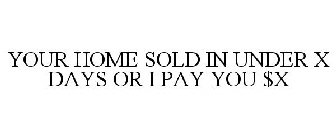YOUR HOME SOLD IN UNDER X DAYS OR I PAY YOU $X