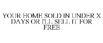 YOUR HOME SOLD IN UNDER X DAYS OR I'LL SELL IT FOR FREE