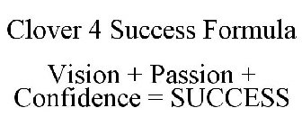 CLOVER 4 SUCCESS FORMULA VISION + PASSION + CONFIDENCE = SUCCESS