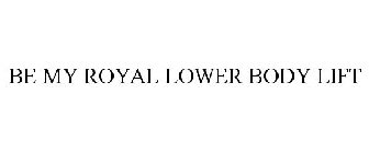 BE MY ROYAL LOWER BODY LIFT