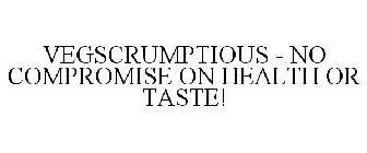 VEGSCRUMPTIOUS - NO COMPROMISE ON HEALTH OR TASTE!