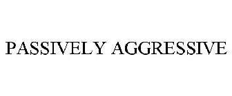 PASSIVELY AGGRESSIVE