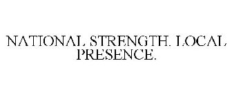 NATIONAL STRENGTH. LOCAL PRESENCE.