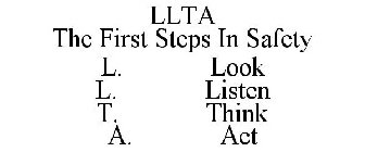 LLTA THE FIRST STEPS IN SAFETY L. LOOK L. LISTEN T. THINK A. ACT