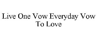 LIVE ONE VOW EVERYDAY VOW TO LOVE