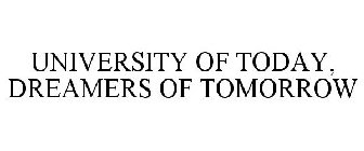 UNIVERSITY OF TODAY DREAMERS OF TOMORROW