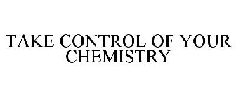 TAKE CONTROL OF YOUR CHEMISTRY