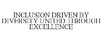 INCLUSION DRIVEN BY DIVERSITY UNITED THROUGH EXCELLENCE