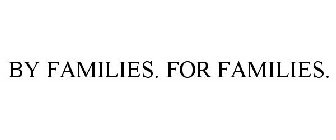 BY FAMILIES. FOR FAMILIES.