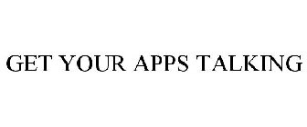 GET YOUR APPS TALKING