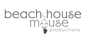 BEACH HOUSE MOUSE PRODUCTIONS
