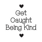 GET CAUGHT BEING KIND