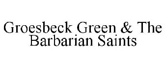 GROESBECK GREEN & THE BARBARIAN SAINTS