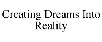 CREATING DREAMS INTO REALITY