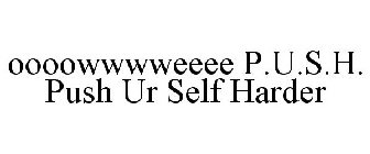 OOOOWWWWEEEE P.U.S.H. PUSH UR SELF HARDER