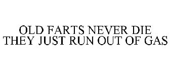 OLD FARTS NEVER DIE THEY JUST RUN OUT OF GAS