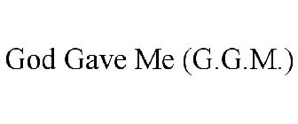 GOD GAVE ME (G.G.M.)
