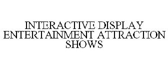 INTERACTIVE DISPLAY ENTERTAINMENT ATTRACTION SHOWS