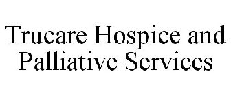 TRUCARE HOSPICE AND PALLIATIVE SERVICES