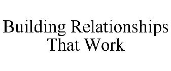 BUILDING RELATIONSHIPS THAT WORK