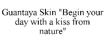 GUANTAYA SKIN BEGIN YOUR DAY WITH A KISS FROM NATURE
