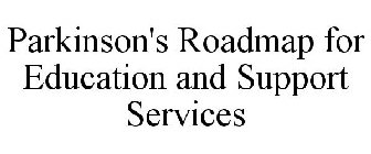 PARKINSON'S ROADMAP FOR EDUCATION AND SUPPORT SERVICES