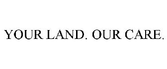 YOUR LAND. OUR CARE.