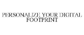 PERSONALIZE YOUR DIGITAL FOOTPRINT