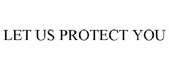 LET US PROTECT YOU